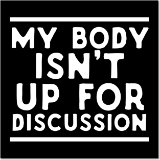 My Body Isn't Up For Discussion Posters and Art